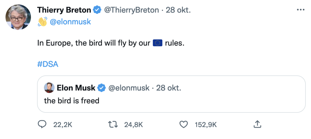 Tweet by Thierry Breton, EU commissioner for internal markets on 28-10-2022. Retweeting the tweet by Elon Musk " The bird is free" Answer: "but the bird will fly by our rules"